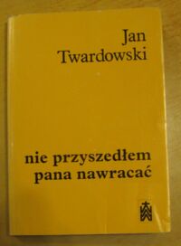 Miniatura okładki Twardowski Jan Nie przyszedłem pana nawracać. Wiersze 1945-1985.