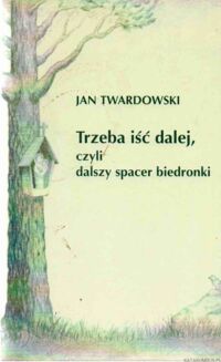 Miniatura okładki Twardowski Jan Trzeba iść dalej, czyli dalszy spacer biedronki. Wiersze wszystkie 1994-1998.