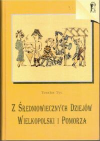 Miniatura okładki Tyc Teodor Z średniowiecznych dziejów Wielkopolski i Pomorza. Wybór prac.