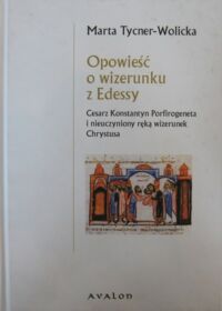 Miniatura okładki Tycner-Wolicka Marta Opowieść o wizerunku z Edessy. Cesarz Konstantyn Porfirogeneta i nieuczyniony ręką wizerunek Chrystusa.