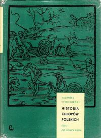 Miniatura okładki Tymieniecki Kazimierz Historia chłopów polskich.Tom I-III. T.I. Do końca XIII w. T.II. Schyłek średniowiecza. T.III. Geneza zaostrzonego poddaństwa chłopów.