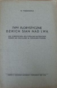 Miniatura okładki Tymrakiewicz W. Typy florystyczne dzikich sian nad Lwą. Odbitka z "Rocznika łąkowego i torfowego" Rok 1936.