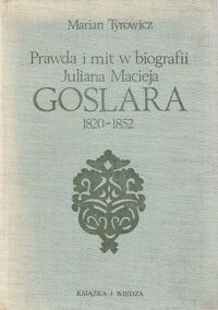 Miniatura okładki Tyrowicz Marian Prawda i mit w biografii Juliana Macieja Goslara (1820-1852).