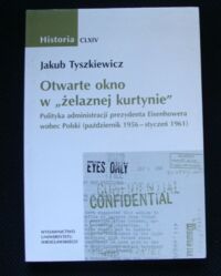 Miniatura okładki Tyszkiewicz Jakub Otwarte okno w "żelaznej kurtynie". Polityka administracyjna prezydenta Eisenhowera wobec Polki(październik 1950-styczeń 1961). /Historia CLXIV/