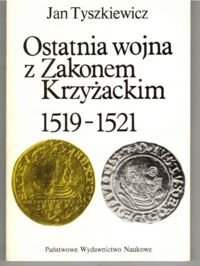 Miniatura okładki Tyszkiewicz Jan Ostatnia wojna z Zakonem Krzyżackim 1519-1521.