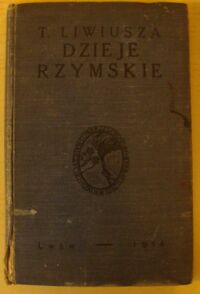 Miniatura okładki Tytus Liwiusz Dzieje rzymskie w wyborze do użytku w gimnazyach polskich. /Biblioteka Pisarzy Łacińskich i Greckich do Użytku w Szkołach Średnich. T.6/