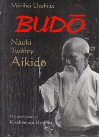 Miniatura okładki Ueshiba Morihei Budo. Nauki twórcy Aikido.