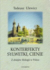 Miniatura okładki Ulewicz Tadeusz Konterfekty, sylwetki, cienie. Z dziejów filologii w Polsce.