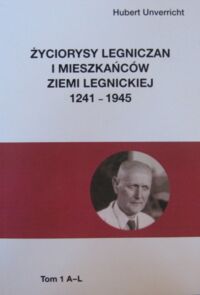 Zdjęcie nr 2 okładki Unverricht Hubert Życiorysy legniczan i mieszkańców ziemi legnickiej 1241-1945. T.I/II. T.I.A-L. T.I.M-Z.