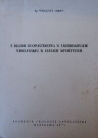 Miniatura okładki Urban Wincenty Bp Z dziejów duszpasterstwa w archidiakonacie wrocławskim w czasach nowożytnych.