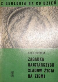 Miniatura okładki Urbanek Adam Zagadka najstarszych śladów życia na ziemi. /Z Geologią na Co Dzień/