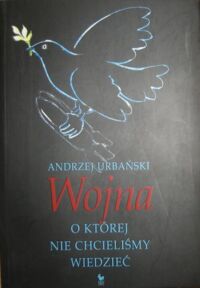 Miniatura okładki Urbański Andrzej Wojna, o której nie chcieliśmy wiedzieć.