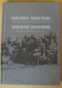 Miniatura okładki Urbański Robert /oprac./ Teatr miasta - miasto teatru. Dawna Legnica i jej teatr we wspomnieniach mieszkańców. Theater der Stadt - Stadt des Theaters. Liegnitz und sein Theater in Erinnerungen.