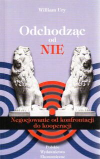 Miniatura okładki Ury William /przeł. i przed. opatrzył Rządca Robert A./ Odchodząc od nie. Negocjowanie od konfrontacji do kooperacji.