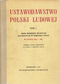 Miniatura okładki  Ustawodawstwo Polski Ludowej. Tom I.Zbiór przepisów prawnych ogłoszonych w Dzienniku Ustaw w latach 1944 - 1947. Według stanu prawnego na dzień 31 grudnia 1956 roku.