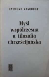 Miniatura okładki Vancourt Raymond Myśl współczesna a filozofia chrześcijańska.