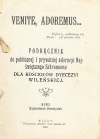 Miniatura okładki  Venite, adoremus... Podręcznik do publicznej i prywatnej adoracyi Najświętszego Sakramentu dla Kościołów Dyecezyi Wileńskiej.