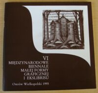 Miniatura okładki  VI Międzynarodowe Biennale Małej Formy Graficznej i Ekslibrisu. Ostrów Wielkopolski 1995.