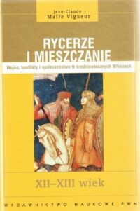 Miniatura okładki Viguer Jean-Claude Maire Rycerze i mieszczanie. Wojna, konflikty i społeczeństwo w średniowiecznych Włoszech XII-XIII wiek.