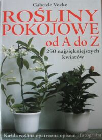 Miniatura okładki Vocke Gabriele Rośliny pokojowe od A do Z. 250 najpiękniejszych kwiatów.