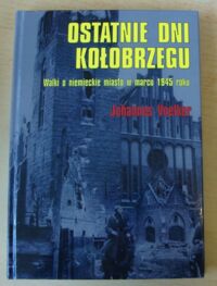 Miniatura okładki Voelker Johannes Ostatnie dni Kołobrzegu. Walki o niemieckie miasto w marcu 1945 roku.