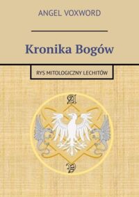 Miniatura okładki Voxword Angel Kronika Bogów. Rys mitologiczny Lechitów.  