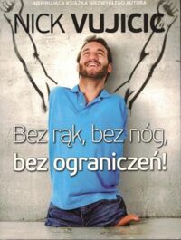 Zdjęcie nr 1 okładki Vujicic Nick Bez rąk, bez nóg, bez ograniczeń!