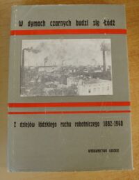 Miniatura okładki  W dymach czarnych budzi się Łódź. Z dziejów łódzkiego ruchu robotniczego 1882-1948.