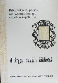 Miniatura okładki  W kręgu nauki i bibliotek. /Bibliotekarze polscy we wspomnieniach współczesnych(3)/