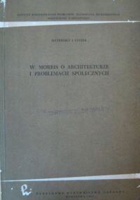 Miniatura okładki  W. Morris o architekturze i problemach społecznych. Wybór pism społeczno-estetycznych w opracowaniu M. Piórowej.