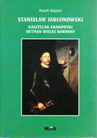 Miniatura okładki Wagner Marek Stanisław Jabłonowski. Kasztelan Krakowski Hetman Wielki Koronny.