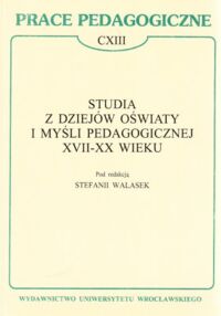 Miniatura okładki Walasek Stefania /red./ Studia z dziejów oświaty i myśli pedagogicznej XVII - XX wieku. /Prace Pedagogiczne. CXIII/