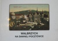 Miniatura okładki  Wałbrzych na dawnej pocztówce. Ze zbiorów Muzeum Okręgowego w Wałbrzychu.