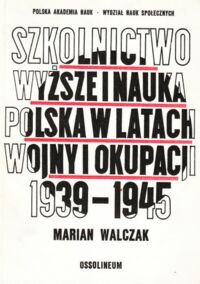 Miniatura okładki Walczak Marian Szkolnictwo wyższe i nauka polska w latachwojny i okupacji 1939 - 1945.