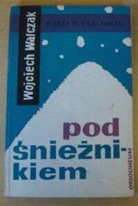 Miniatura okładki Walczak Wojciech Pod Śnieżnikiem. Szkice z dziejów przemian krajobrazu Sudetów Kłodzkich. /Wiedza o Ziemi Naszej. Tom 7/