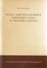 Miniatura okładki Walczyński Jan Z. Ocena sądowo-lekarska uszkodzeń ciała w procesie karnym.