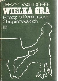 Miniatura okładki Waldorff Jerzy Wielka gra. Rzecz o Konkursach Chopinowskich.