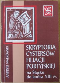 Miniatura okładki Wałkówski Andrzej Skryptoria cystersów filiacji portyjskiej na Śląsku do końca XIII w.