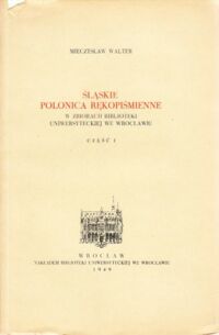 Miniatura okładki Walter Mieczysław Śląskie Polonica rękopiśmienne w zbiorach Biblioteki Uniwersyteckiej we Wrocławiu. Cz. I.