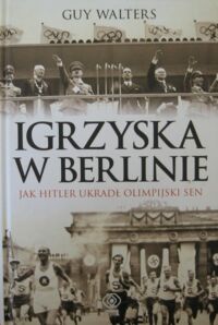 Miniatura okładki Walters Guy Igrzyska w Berlinie. Jak Hitler ukradł olimpijski sen.