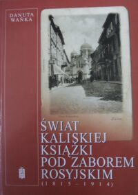 Miniatura okładki Wańka Danuta Świat kaliskiej książki pod zaborem rosyjskim (1815-1914).