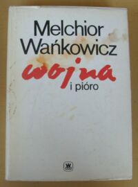 Miniatura okładki Wańkowicz Melchior Wojna i pióro. Przy współpracy Aleksandra Horodyskiego.