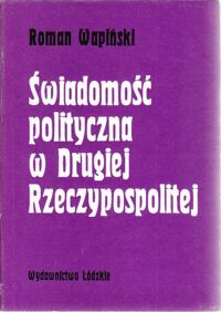 Miniatura okładki Wapiński Roman Świadomość polityczna w Drugiej Rzeczypospolitej.