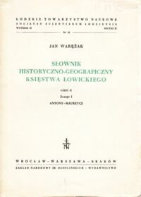 Miniatura okładki Warężak Jan Słownik historyczno-geograficzny Księstwa Łowickiego. Cz.II Z.1 Antony-Maurzyce.