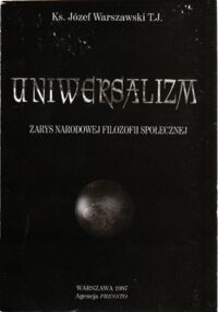 Miniatura okładki Warszawski Józef T.J. Ks. Uniwersalizm. Zarys narodowej filozofii społecznej.