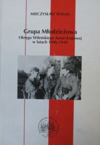 Miniatura okładki Wasąg Mieczysław Grupa Młodzieżowa Okręgu Wileńskiego Armii Krajowej w latach 1946-1948.