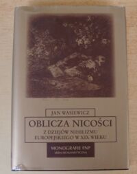 Miniatura okładki Wasiewicz Jan Oblicza nicości. Z dziejów nihilizmu europejskiego w XIX wieku. /Monografie FNP/