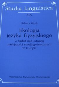 Zdjęcie nr 1 okładki Wąsik Elżbieta Ekologia języka fryzyjskiego . Z badań nad sytuacją miejszości etnolingwistycznych w Europie /Studia Linguistica XIX/