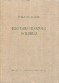 Miniatura okładki Wąsik Wiktor Historia filozofii polskiej.           Tom I. Scholastyka. Renesans. Oświecenie.