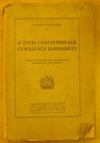 Miniatura okładki Wasilewski Zygmunt O życiu i katastrofach cywilizacji narodowej. Wstęp do rozważań nad programowemi zagadnieniami doby obecnej.